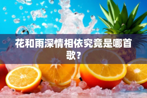 花和雨深情相依究竟是哪首歌？