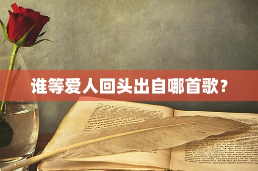 谁等爱人回头出自哪首歌？