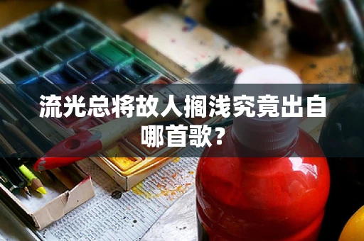 流光总将故人搁浅究竟出自哪首歌？