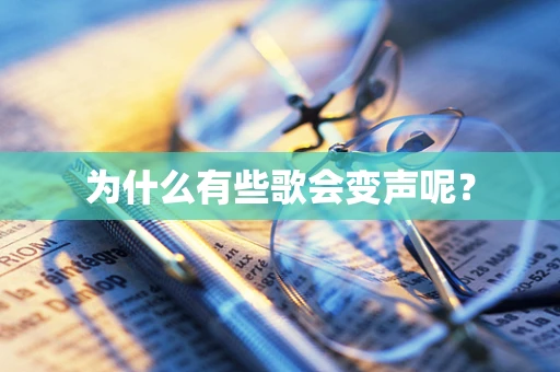 为什么有些歌会变声呢？