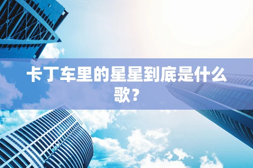 卡丁车里的星星到底是什么歌？