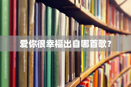 爱你很幸福出自哪首歌？