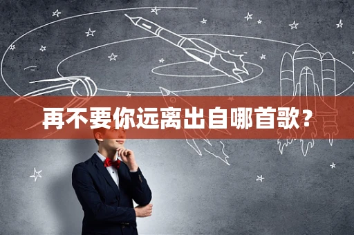 再不要你远离出自哪首歌？