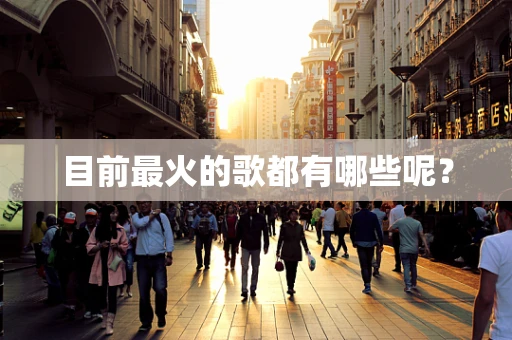目前最火的歌都有哪些呢？