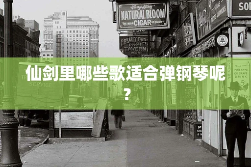 仙剑里哪些歌适合弹钢琴呢？