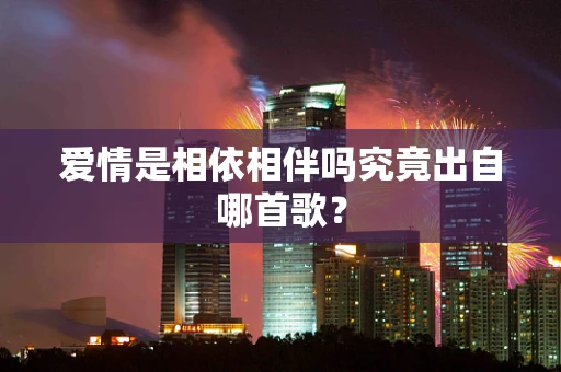 爱情是相依相伴吗究竟出自哪首歌？