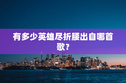 有多少英雄尽折腰出自哪首歌？