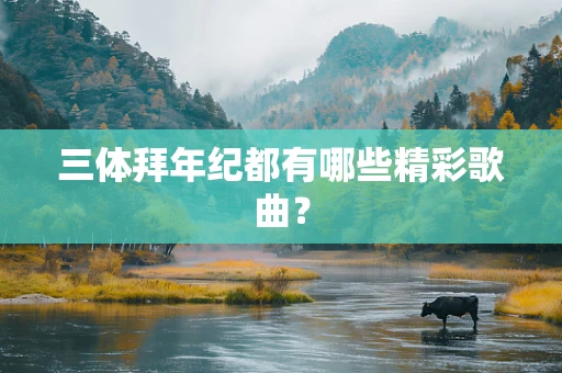 三体拜年纪都有哪些精彩歌曲？
