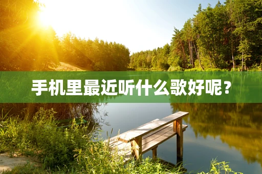 手机里最近听什么歌好呢？