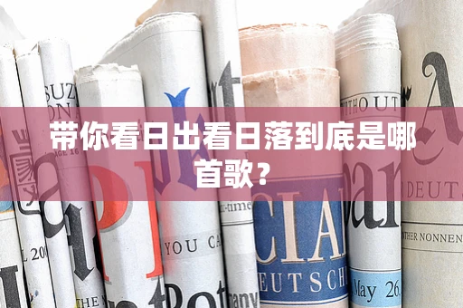 带你看日出看日落到底是哪首歌？
