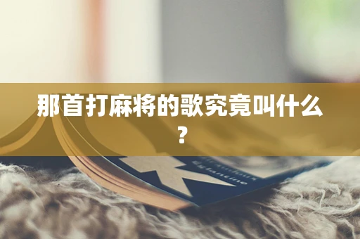 那首打麻将的歌究竟叫什么？