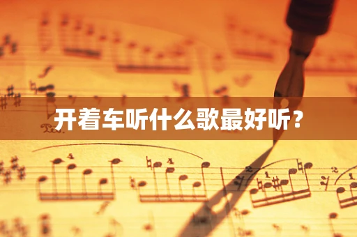 开着车听什么歌最好听？