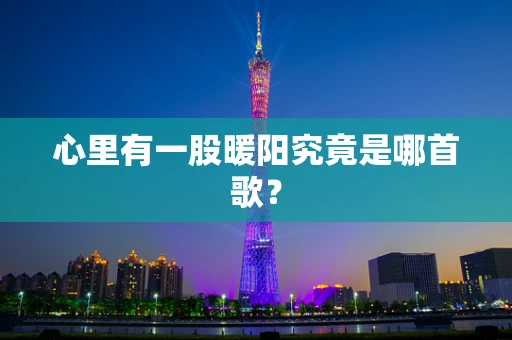 心里有一股暖阳究竟是哪首歌？
