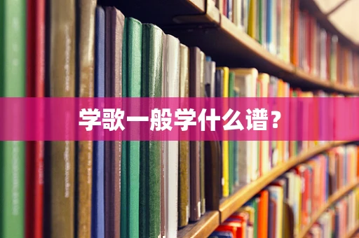 学歌一般学什么谱？