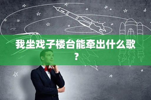 我坐戏子楼台能牵出什么歌？