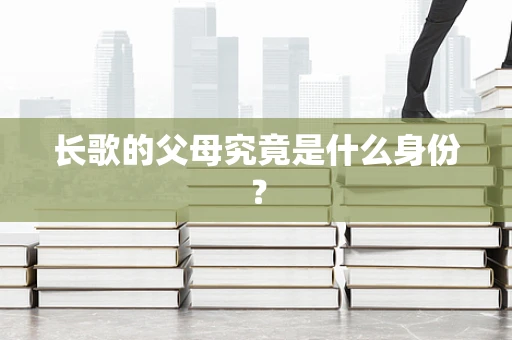 长歌的父母究竟是什么身份？