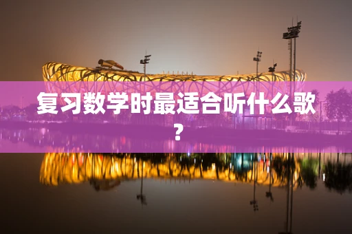 复习数学时最适合听什么歌？