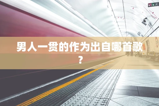 男人一贯的作为出自哪首歌？