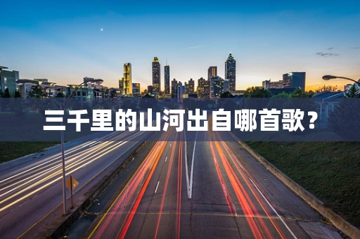 三千里的山河出自哪首歌？