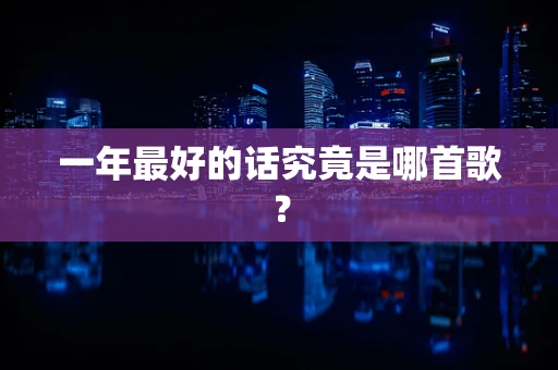 一年最好的话究竟是哪首歌？