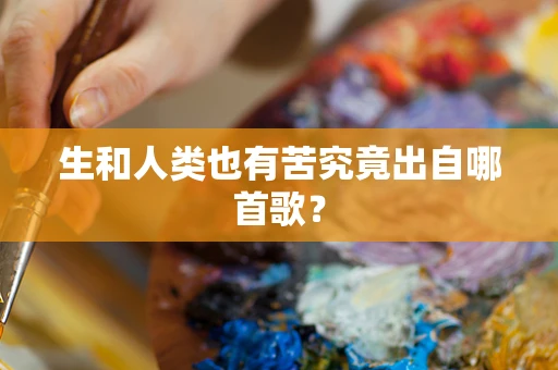 生和人类也有苦究竟出自哪首歌？