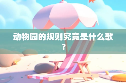 动物园的规则究竟是什么歌？