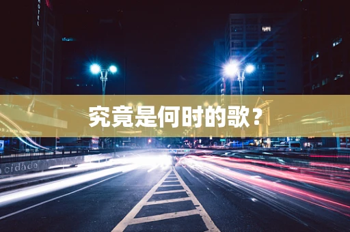 究竟是何时的歌？