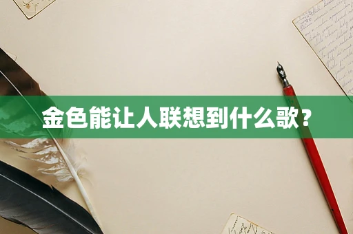 金色能让人联想到什么歌？