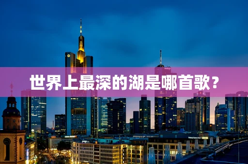 世界上最深的湖是哪首歌？