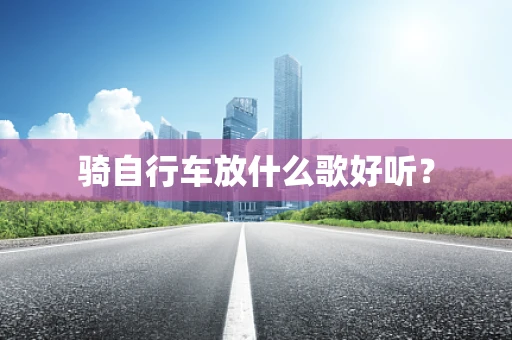 骑自行车放什么歌好听？