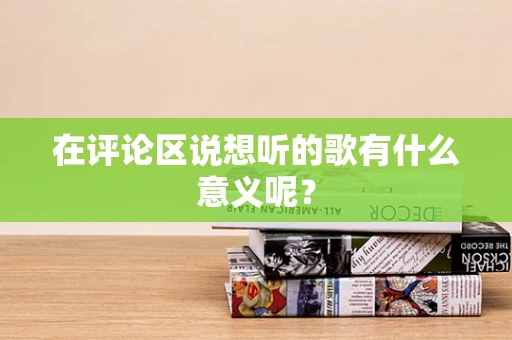 在评论区说想听的歌有什么意义呢？
