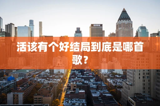 活该有个好结局到底是哪首歌？