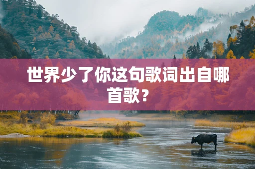 世界少了你这句歌词出自哪首歌？