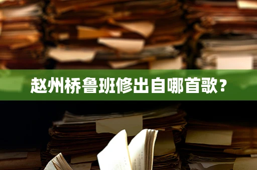 赵州桥鲁班修出自哪首歌？