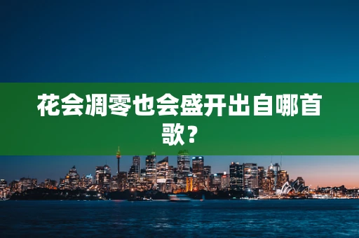花会凋零也会盛开出自哪首歌？
