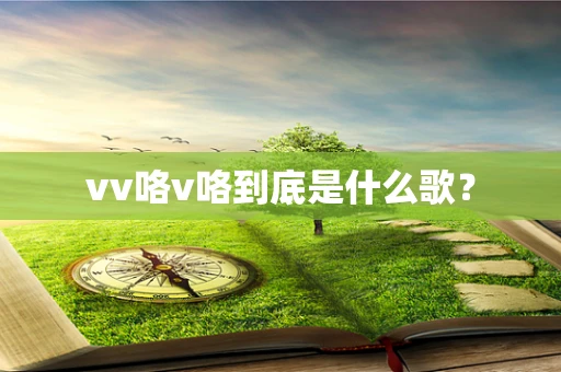 vv咯v咯到底是什么歌？