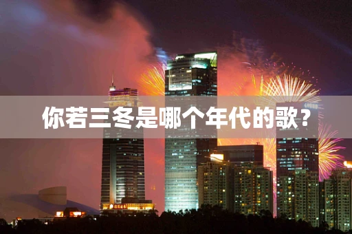 你若三冬是哪个年代的歌？