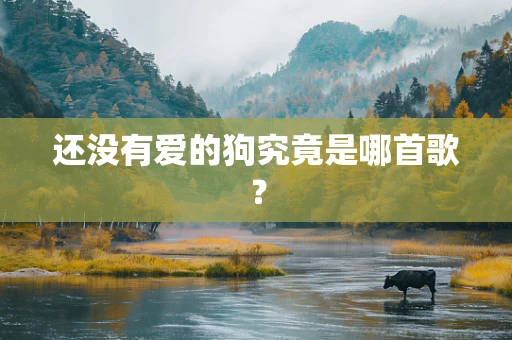 还没有爱的狗究竟是哪首歌？