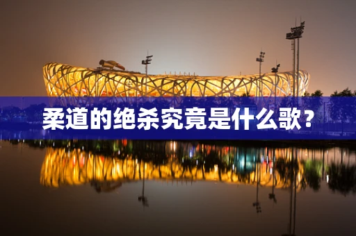 柔道的绝杀究竟是什么歌？
