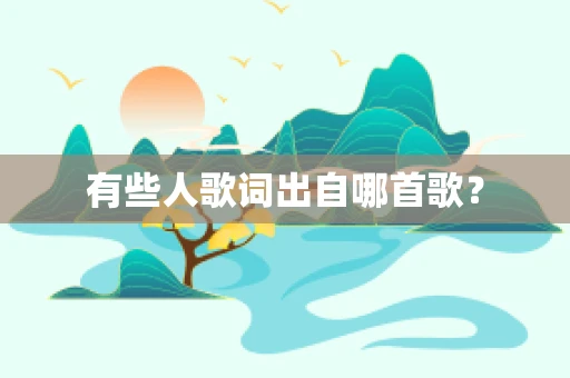 有些人歌词出自哪首歌？