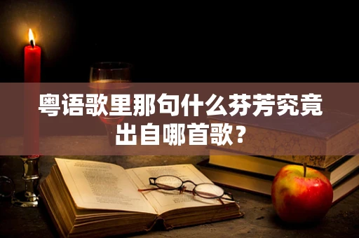 粤语歌里那句什么芬芳究竟出自哪首歌？