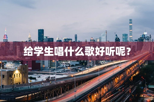 给学生唱什么歌好听呢？