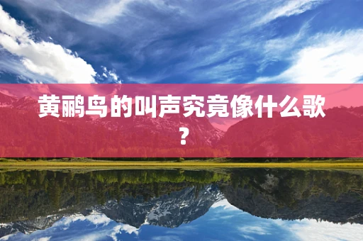 黄鹂鸟的叫声究竟像什么歌？