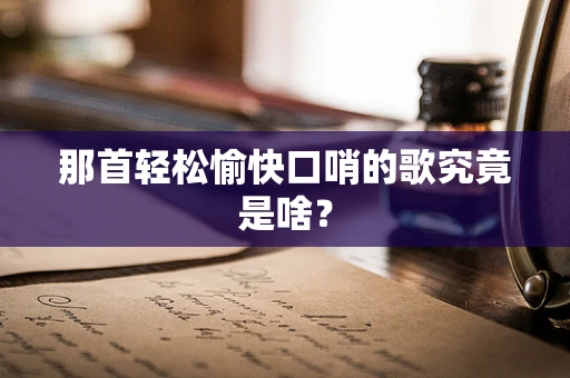 那首轻松愉快口哨的歌究竟是啥？