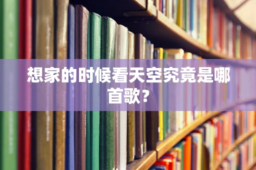 想家的时候看天空究竟是哪首歌？
