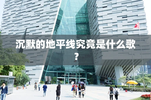 沉默的地平线究竟是什么歌？