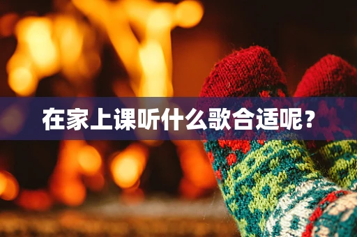 在家上课听什么歌合适呢？