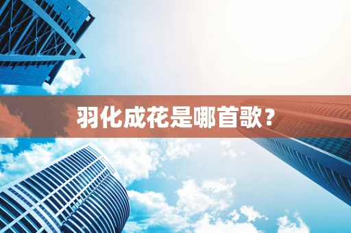 羽化成花是哪首歌？