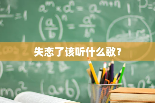 失恋了该听什么歌？