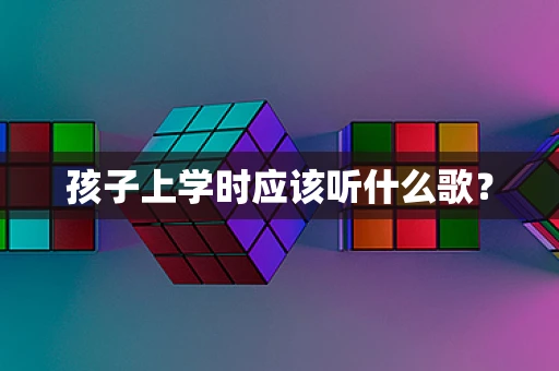 孩子上学时应该听什么歌？